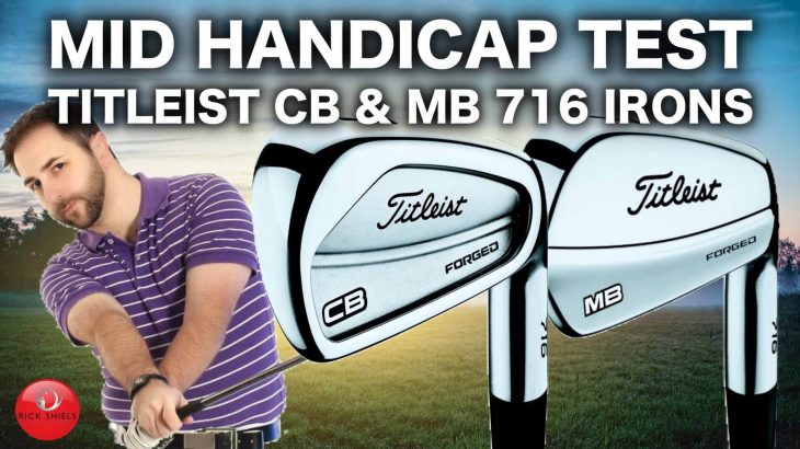 TITLEIST CB & MB 716 IRONS TESTED BY MID HANDICAP GOLFER