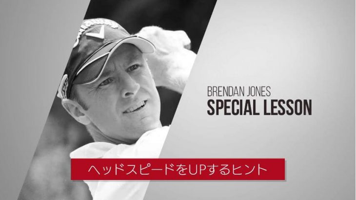 ヘッドスピードをUPするヒント｜日本ツアーの中でも「飛ばし屋」と称される Brendan Jones（ブレンダン・ジョーンズ）選手のSPECIAL LESSON
