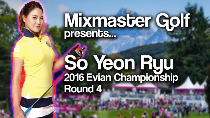 So Yeon Ryu（ユ・ソヨン） Highlghts｜2016 Evian Championship｜Final Round