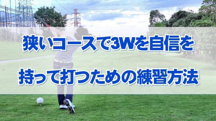 狭いコースで3番ウッド（スプーン）を自信を持って打つための練習方法｜1.飛距離を出そうとしない 2.左腕の角度を変えない 3.中心軸を絶対に動かさない