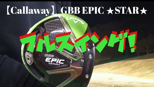 Callaway GBB EPIC ★STAR★ エピックスターでフルスイング｜万振りマン -Mr.FULLSWING MEN-