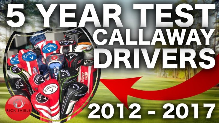 5 YEARS OF CALLAWAY GOLF DRIVERS TESTED! 2012-2017