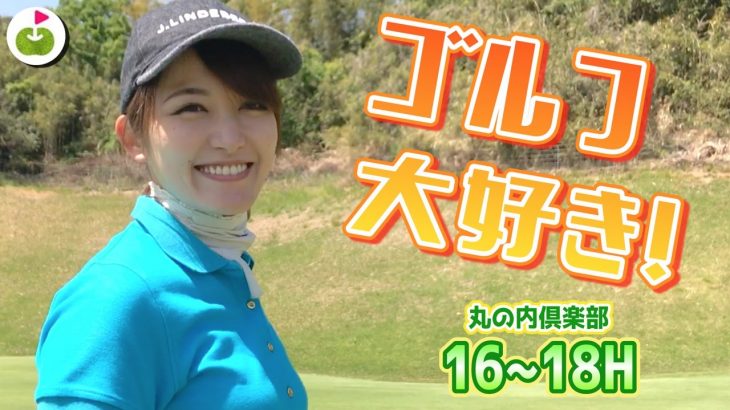 あきちゃんは楽しそうにゴルフするよね！【丸の内倶楽部 H16-18】
