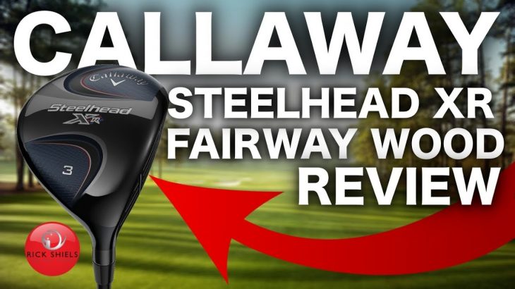 NEW CALLAWAY STEELHEAD XR FAIRWAY WOOD REVIEW