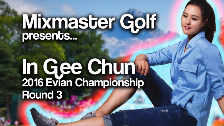 In-Gee Chun（チョン・インジ） – Full Recap 2016 Evian Championship Round 3