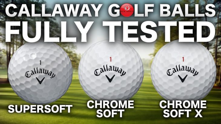 NEW CALLAWAY SUPERSOFT, CHROME SOFT & X GOLF BALLS TESTED