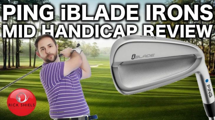 PING iBLADE IRONS REVIEWED BY MID HANDICAPPER