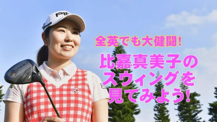 全英でも大健闘！ツアー屈指のショットメーカー！｜比嘉真美子プロのスイング分析【スイング大辞典】