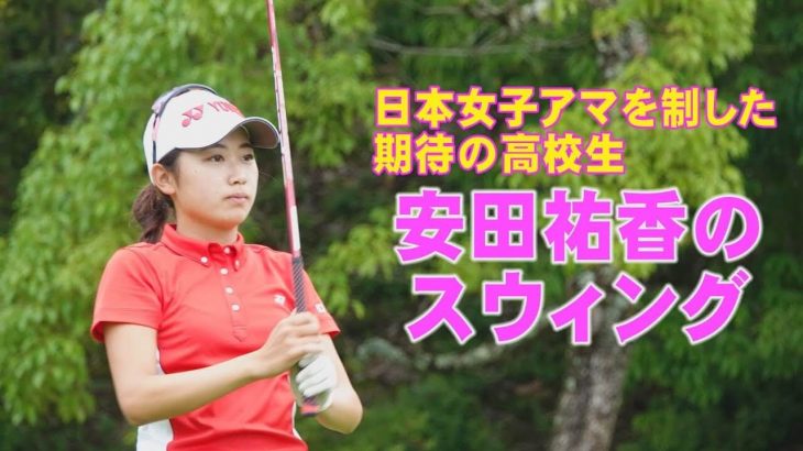 日本女子アマを制した期待の女子高生「安田祐香」のスイング分析【スイング大辞典】