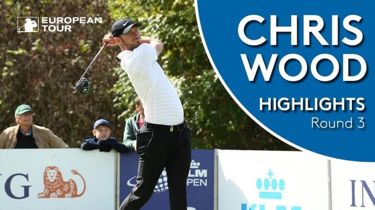 Chris Wood（クリス・ウッド） Highlights｜Round 3｜KLM Open 2018