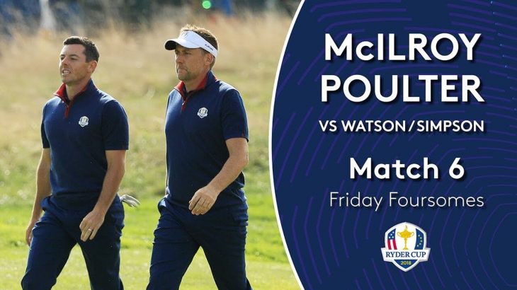Rory McIlroy and Ian Poulter vs Bubba Watson and Webb Simpson｜Day 1｜Fourballs Match 6｜2018 Ryder Cup
