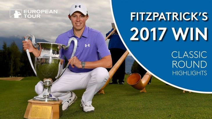 Matt Fitzpatrick（マシュー・フィッツパトリック）  Winning Highlights｜Classic Round｜2017 Omega European Masters