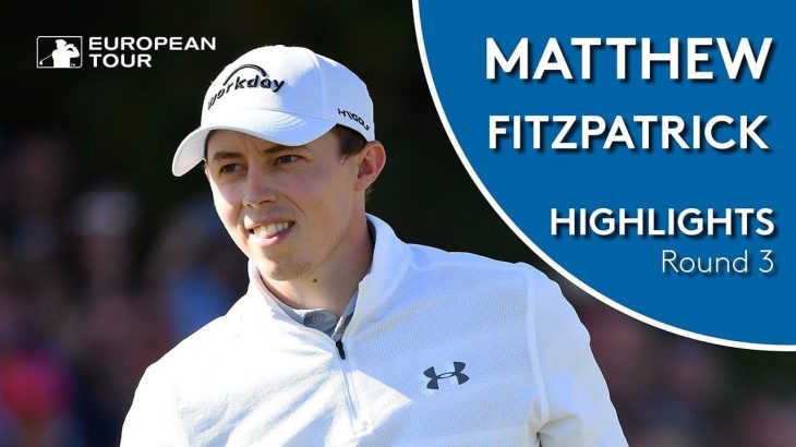 Matt Fitzpatrick（マシュー・フィッツパトリック） Highlights｜Round 3｜2018 Omega European Masters