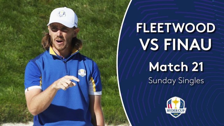 Tommy Fleetwood（トミー・フリートウッド） vs Tony Finau（トニー・フィナウ）｜Day 3｜Singles Match 21｜2018 Ryder Cup