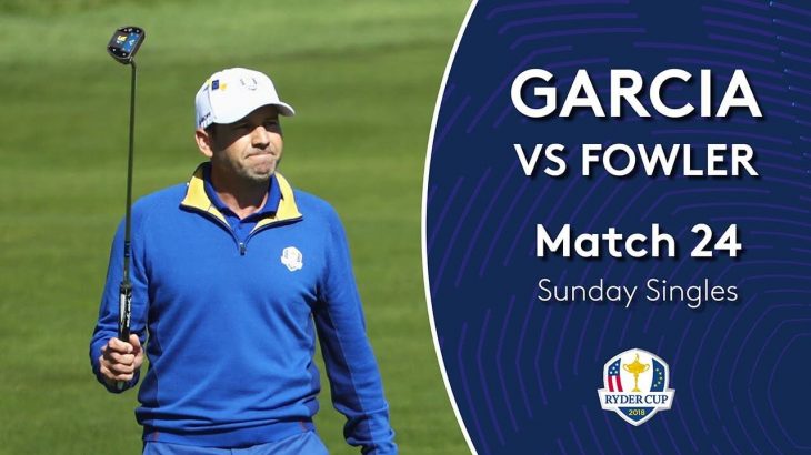 Sergio Garcia（セルヒオ・ガルシア） vs Rickie Fowler（リッキー・ファウラー）｜Day 3｜Singles Match 24｜2018 Ryder Cup