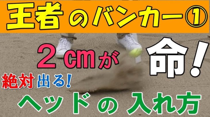 必ず出るバンカーショット！ヘッドの入れ方のコツ｜「ボールの手前2cm × ボールの先2cm」幅のボールの下の砂を目標方向に飛ばす