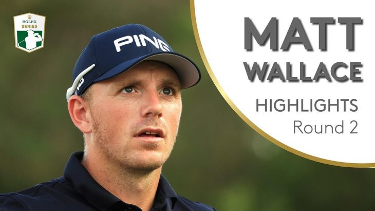 Matt Wallace（マット・ウォーレス） Highlights｜Round 2｜2018 DP World Tour Championship