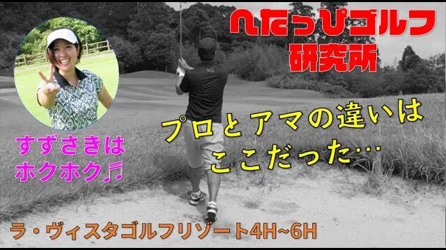 プロとアマの違いはここ！トラブル時の処理でスコアは決まる！【へたっぴゴルフ研究所】ラ・ヴィスタ ゴルフリゾート 4H-6H