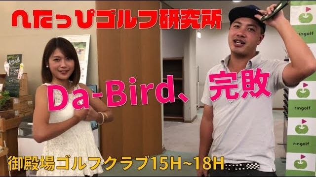 リンゴルフオープン編完結！ゆっこにボコボコにされるDa-Bird 【へたっぴゴルフ研究所】リンゴルフオープンの予選ラウンド at 御殿場ゴルフ倶楽部 #4