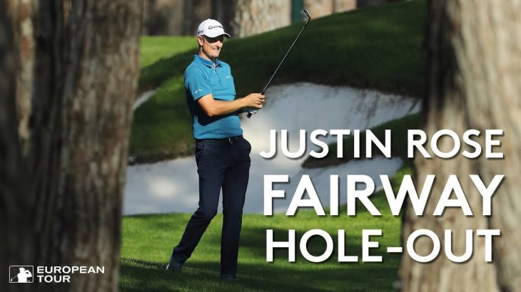 Justin Rose（ジャスティン・ローズ） Fairway Hole Out｜2018 Turkish Airlines Open