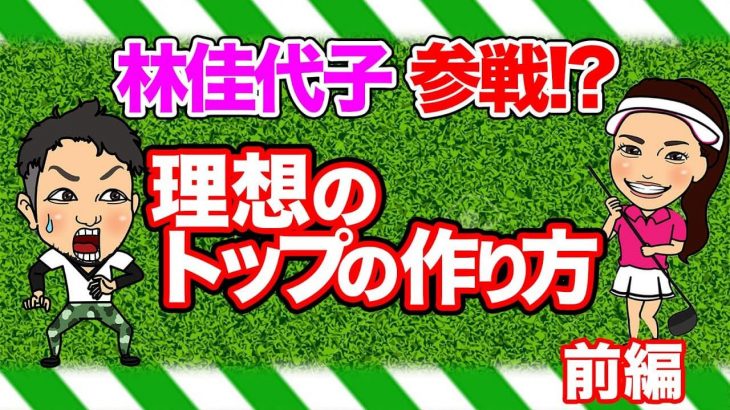 ダスティン・ジョンソンのトップの形とか真似したらアカンで！｜ドラコン女王・林佳世子ちゃん参戦!?｜理想のトップの作り方【前編】