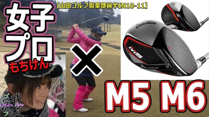 テーラーメイド M5/M6 ドライバー、M6 フェアウェイウッド ラウンド 試打インプレッション｜我流道／女子プロ・もちけん【山田ゴルフ倶楽部#1】