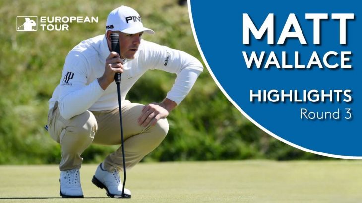Matt Wallace（マット・ウォーレス） Highlights｜Round 3｜2019 Betfred British Masters
