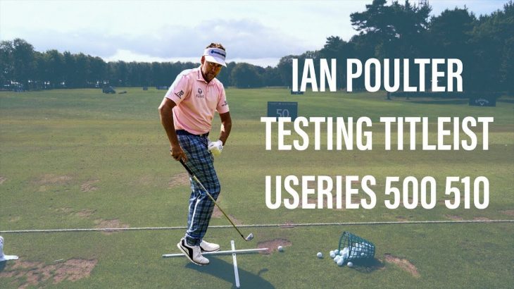 IAN POULTER TESTING TITLEIST U500 & U510 IRONS