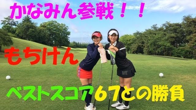 ベストスコア67同士で対決！もちけん vs かなみん①｜ワタシのウェッジの下手さ舐めんなよｗｗｗ