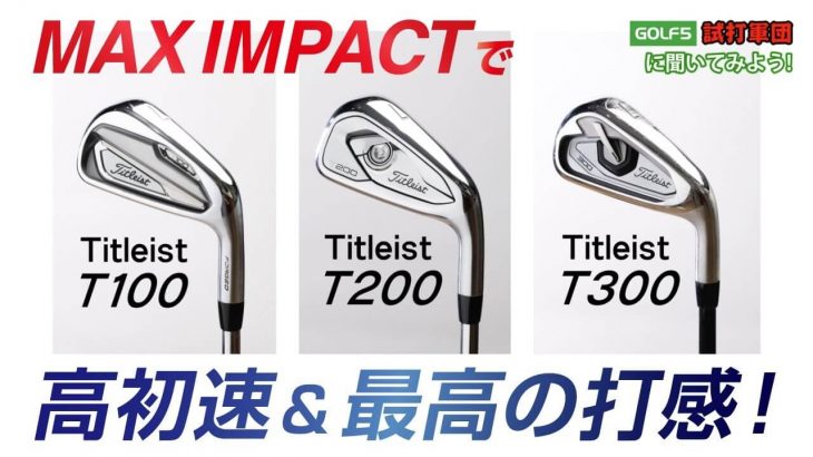 タイトリスト T100/T200/T300 アイアン 試打インプレッション｜GOLF5「試打軍団」 エンジョイゴルフの伝道師・岡崎伸也