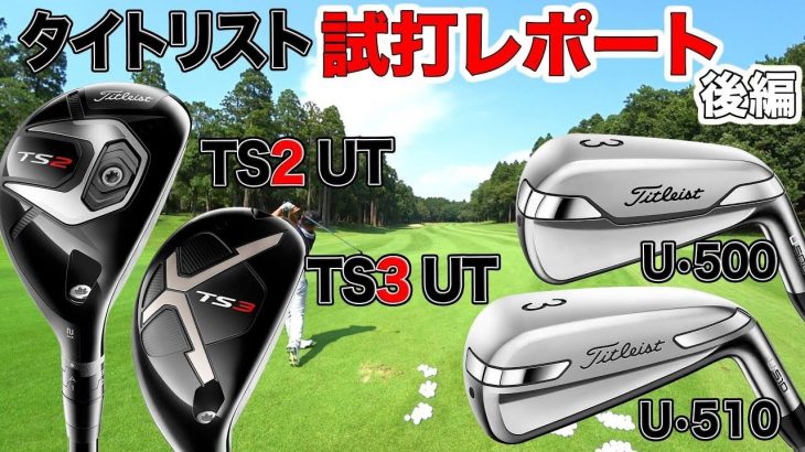 タイトリスト TS2/TS3 ウッド型ユーティリティ vs U500/U510 アイアン型ユーティリティ 試打レポート｜3up CLUB 鶴原弘高・関雅史・鹿又芳典