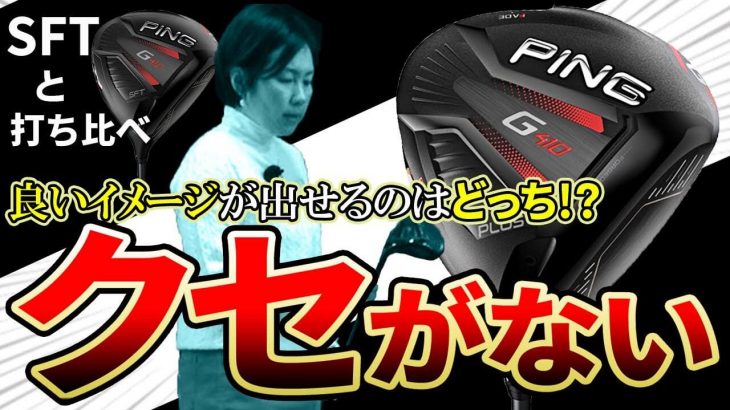 PING G410 PLUS ドライバー vs G410 SFT ドライバー 比較 試打インプレッション｜HS40未満の技巧派プロ 西川みさと