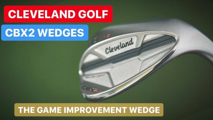 CLEVELAND GOLF CBX2 WEDGE REVIEW – THE GAME IMPROVEMENT WEDGE