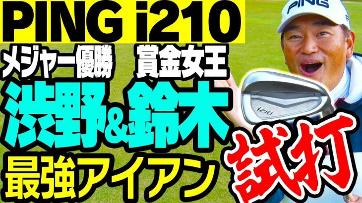 渋野日向子プロ、鈴木愛プロ使用クラブを徹底解説｜PING i210 アイアン 試打インプレッション｜プロゴルファー 中井学