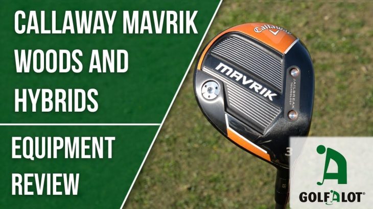Callaway MAVRIK Max Fairway Woods and MAVRIK Hybrids vs MAVRIK Pro Hybrids Review｜Golfalot