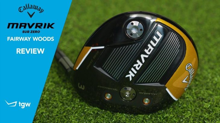 Callaway MAVRIK Sub Zero Fairway Woods Review｜TGW – The Golf Warehouse