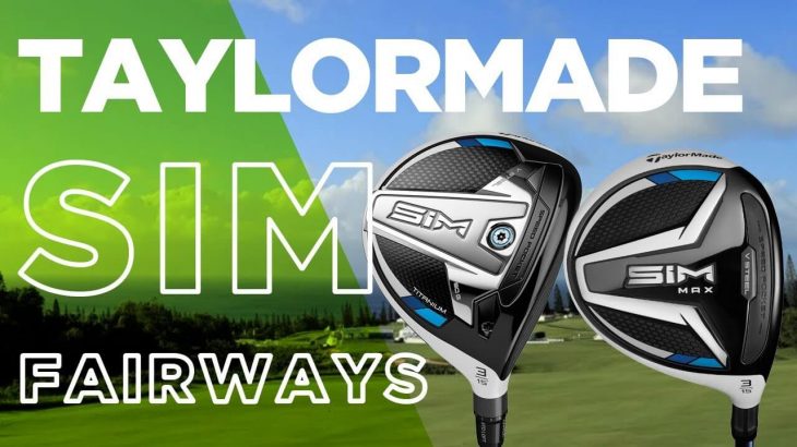 NEW TAYLORMADE SIM FAIRWAY WOOD & SIM MAX FAIRWAY WOOD REVIEW｜AliTaylorGolf