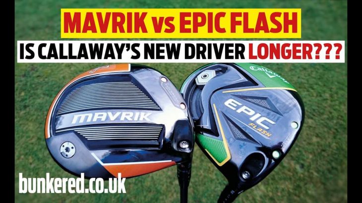 Callaway MAVRIK Driver vs EPIC FLASH Driver Review｜bunkered.co.uk