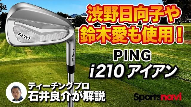 PING i210 アイアン 試打インプレッション 評価・クチコミ｜プロゴルファー 石井良介