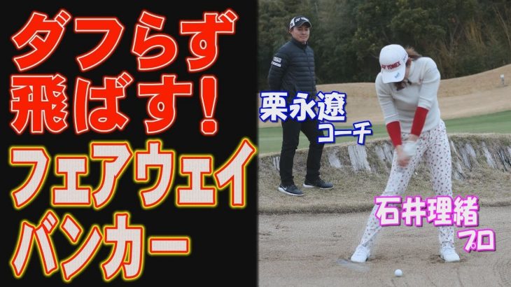 ダフらずしっかりミートする！フェアウェイバンカーの打ちかた｜石井理緒プロ × 栗永遼コーチ