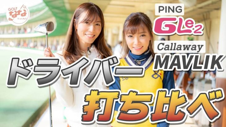 PING GLe ドライバー vs キャロウェイ MAVRIK MAX LITE ドライバー 比較 試打インプレッション｜アマチュア女子ゴルファー 高沢奈苗ちゃん、いずみん