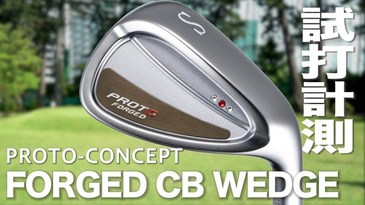 PROTO-CONCEPT（プロトコンセプト） FORGED CB WEDGE 試打インプレッション｜プロゴルファー 石井良介