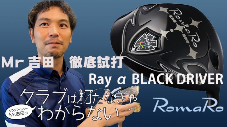 RomaRo（ロマロ） Ray α BLACK DRIVER（レイ アルファ ブラックドライバー） 試打インプレッション｜大蔵ゴルフスタジオ世田谷 Mr吉田