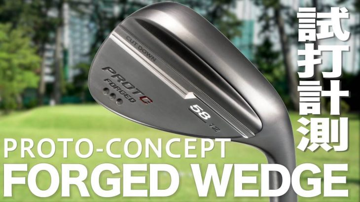 PROTO-CONCEPT（プロトコンセプト） FORGED WEDGE 試打インプレッション｜プロゴルファー 石井良介