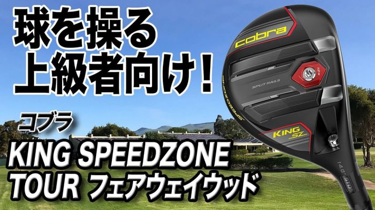 コブラ  KING SPEEDZONE BIG TOUR フェアウェイウッド 試打インプレッション 評価・クチコミ｜クラブフィッター 小倉勇人