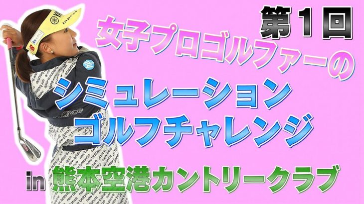 シミュレーションゴルフに「あらゆる所を知り尽くしているコース（熊本空港カントリークラブ）」があったので挑戦してみた！①｜プロゴルファー 有村智恵