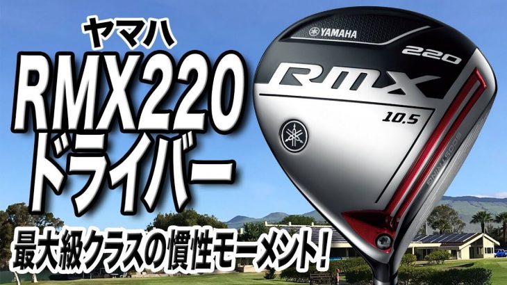 ヤマハ RMX 220 ドライバー（2019年モデル） 試打インプレッション 評価・クチコミ｜プロゴルファー 石井良介