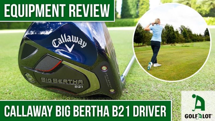 CALLAWAY BIG BERTHA B21 DRIVER REVIEW｜Golfalot