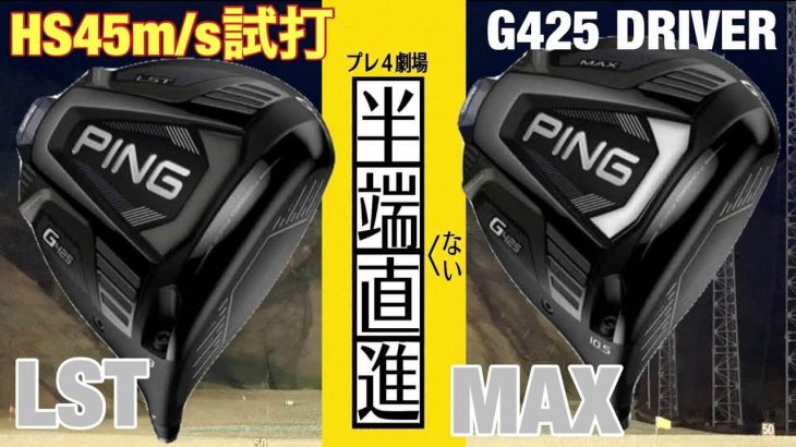 PING G425 LST vs G425 MAX ドライバー 比較 試打インプレッション（HS45m/s）｜GOLF PLAYING 4