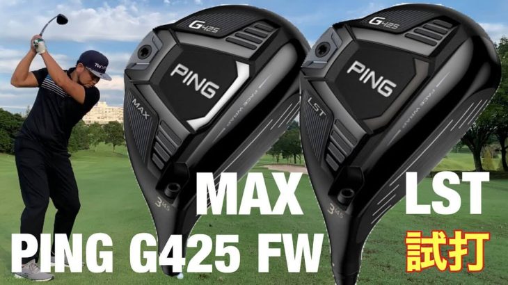 PING G425 MAX vs G425 LST フェアウェイウッド 比較 試打インプレッション｜GOLF PLAYING 4 Tomo編